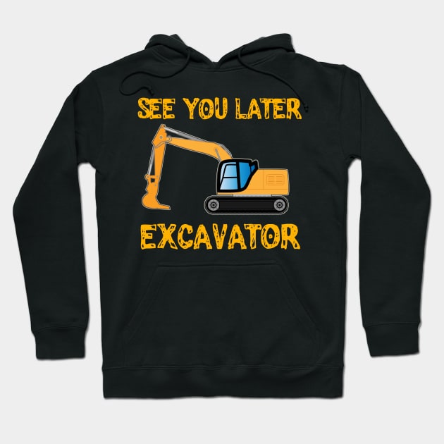 See you Later Excavator Funny Construction Worker Pun Hoodie by Mewzeek_T